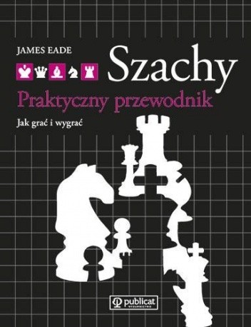 Szachy. Praktyczny Przewodnik. Jak Grać i Wygrać