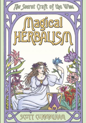 Magical Herbalism: The Secret Craft of the Wise