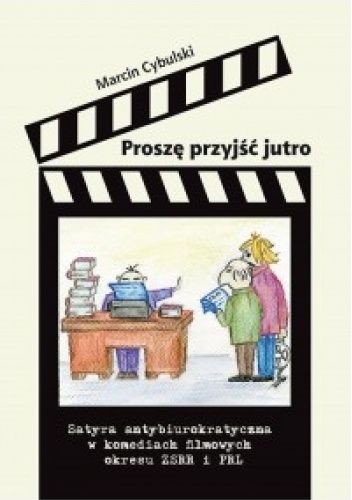 Proszę przyjść jutro. Satyra antybiurokratyczna w komediach filmowych okresu ZSRR i PRL