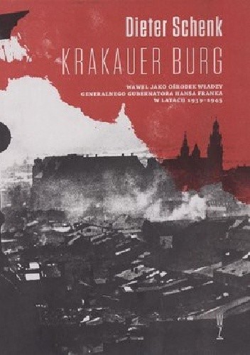 Krakauer Burg. Wawel jako ośrodek władzy Generalnego Gubernatota Hansa Franka w latach 1939-1945