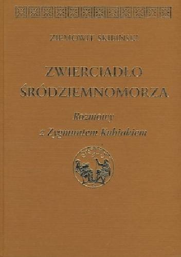 Zwierciadło Śródziemnomorza. Rozmowy z Zygmuntem Kubiakiem