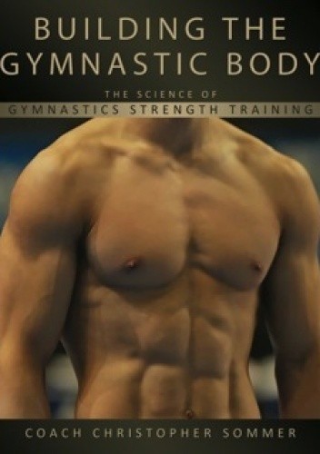 Building the Gymnastic Body. The Science of Gymnastics Strength Training