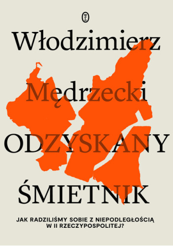 Odzyskany śmietnik. Jak radziliśmy sobie z niepodległością w II Rzeczypospolitej?