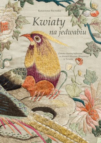 Kwiaty na jedwabiu. Chińskie tkaniny haftowane w zbiorach Muzeum Okręgowego w Toruniu