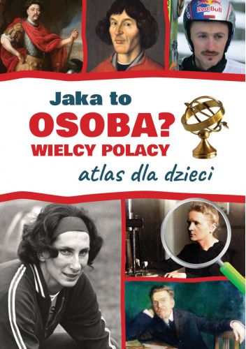 Jaka to osoba? Wielcy Polacy. Atlas dla dzieci