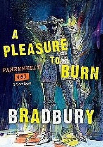 A Pleasure to Burn. Fahrenheit 451 Stories.
