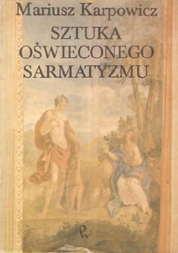 Sztuka oświeconego sarmatyzmu: Antykizacja i klasycyzacja w środowisku warszawskim czasów Jana III