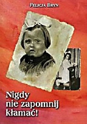 Nigdy nie zapomnij kłamać! Prawdziwa historia przetrwania
