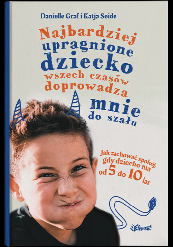 Najbardziej upragnione dziecko wszech czasów doprowadza mnie do szału – wiek 5-10