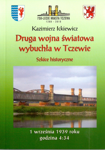 Druga wojna światowa wybuchła w Tczewie. Szkice historyczne
