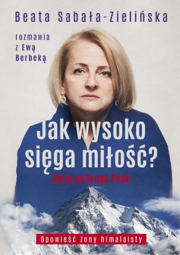 Jak wysoko sięga miłość? Życie po Broad Peak. Rozmowa z Ewą Berbeką