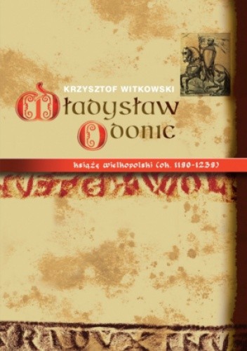Władysław Odonic książę wielkopolski (ok. 1139-1239)