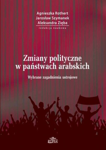 Zmiany polityczne w państwach arabskich. Wybrane zagadnienia ustrojowe