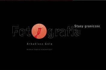 Stany graniczne. Fotografia. Arkadiusz Gola