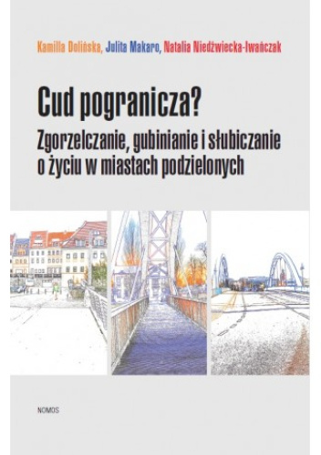Cud pogranicza? Zgorzelczanie, gubinianie i słubiczanie o życiu w miastach podzielonych