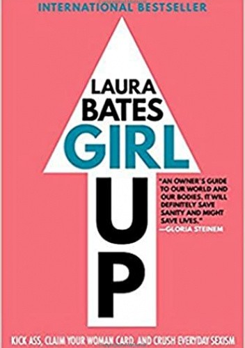 Girl Up: Kick Ass, Claim Your Woman Card, and Crush Everyday Sexism