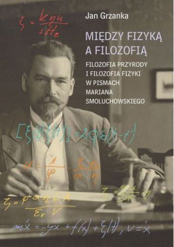 Między fizyką a filozofią. Filozofia przyrody i filozofia fizyki w pismach Mariana Smoluchowskiego