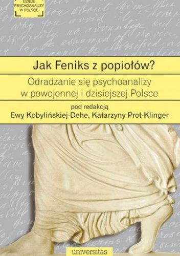 Jak Feniks z popiołów? O odradzaniu się psychoanalizy w powojennej i dzisiejszej Polsce