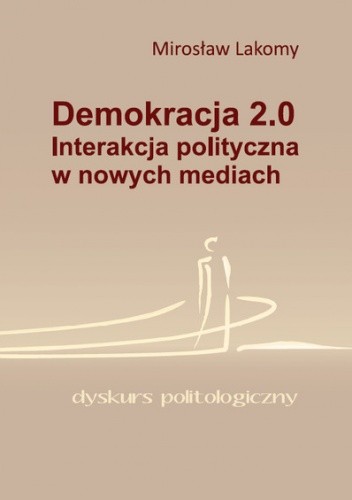 Demokracja 2.0. Interakcja polityczna w nowych mediach