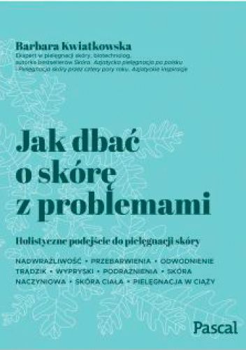 Jak dbać o skórę z problemami. Holistyczne podejście do pielęgnacji skóry.