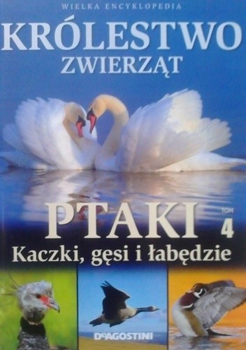 Ptaki. T. 4, Kaczki, gęsi i łabędzie