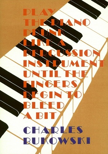 Play the Piano Drunk Like an Percussion Instrument Until the Fingers Begin to Bleed a Bit
