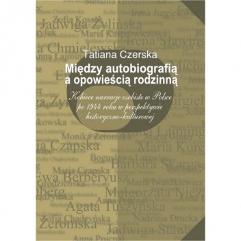 Między autobiografią a opowieścią rodzinną. Kobiece narracje osobiste w Polsce po 1944 roku w perspektywie historyczno-kulturowej.