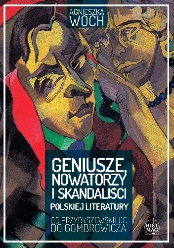 Geniusze, nowatorzy i skandaliści polskiej literatury. Od Przybyszewskiego do Gombrowicza
