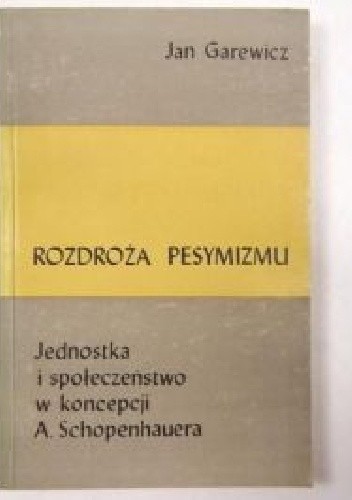 Rozdroża pesymizmu. Jednostka i społeczeństwo w koncepcji A. Schopenhauera