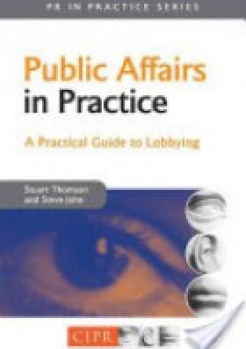 Public Affairs in Practice. A Practical Guide to Lobbying