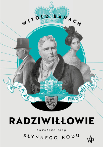 Radziwiłłowie. Burzliwe losy słynnego rodu