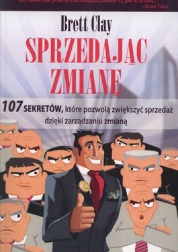 Sprzedając zmianę. 107 sekretów, które pozwolą zwiększyć sprzedaż dzięki zarządzaniu zmianą