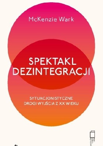 Spektakl dezintegracji. Sytuacjonistyczne drogi wyjścia z XX wieku