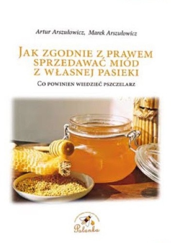 Jak zgodnie z prawem sprzedawać miód z własnej pasieki. Co powinien wiedzieć pszczelarz.
