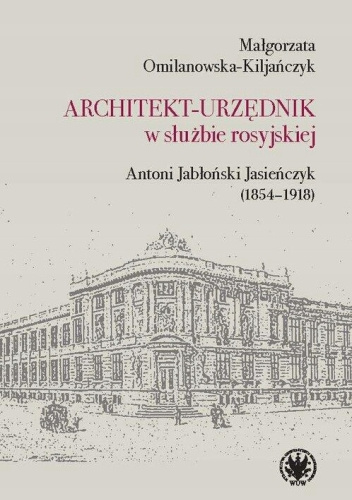 Architekt-urzędnik w służbie rosyjskiej: Antoni Jabłoński Jasieńczyk (1854-1918)