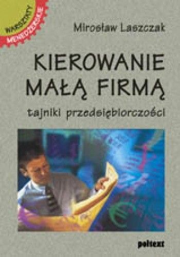 Kierowanie małą firmą. Tajniki przedsiębiorczości