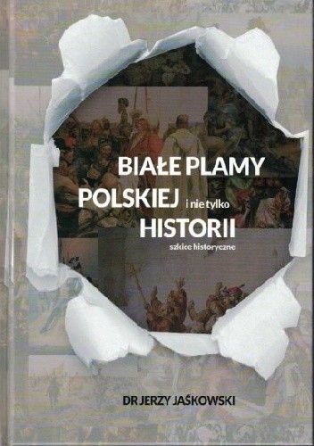 Białe plamy polskiej i nie tylko Historii. Szkice historyczne