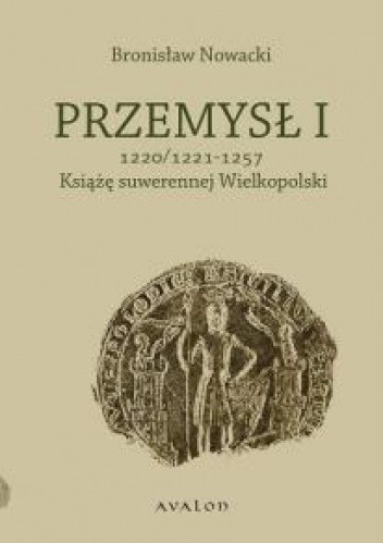 Przemysł I. Książę suwerennej Wielkopolski 1220/1221-1257