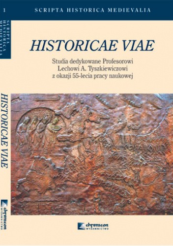Historicae viae. Studia dedykowane Profesorowi Lechowi A. Tyszkiewiczowi z okazji 55-lecia pracy naukowej