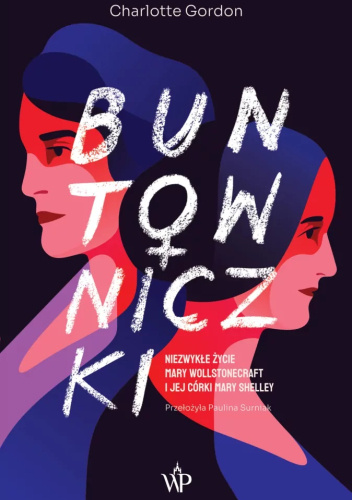 Buntowniczki. Niezwykłe życie Mary Wollstonecraft i jej córki Mary Shelley