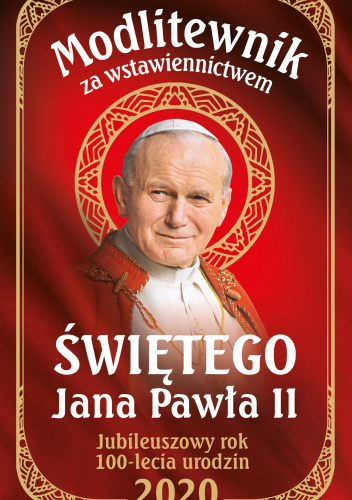 Modlitewnik za wstawiennictwem Świętego Jana Pawła II Jubileuszowyrok 100-lecia urodzin 2020