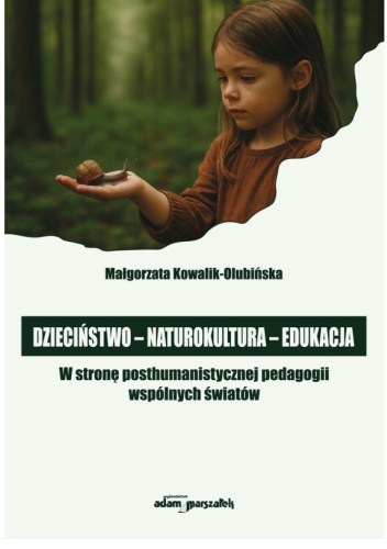 Dzieciństwo-naturokultura-edukacja. W stronę posthumanistycznej pedagogii wspólnych światów