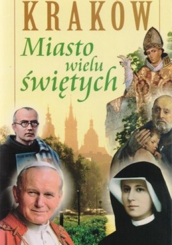 Kraków. Miasto wielu Świętych