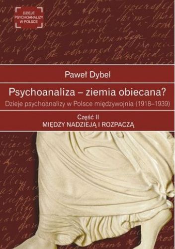 Psychoanaliza – ziemia obiecana? Dzieje psychoanalizy w Polsce międzywojnia (1918-1939). Część II: Między nadzieją i rozpaczą