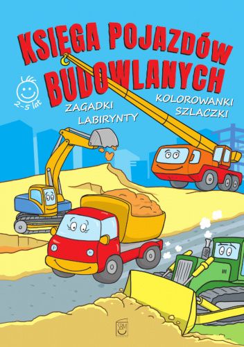 Księga pojazdów budowlanych. Zagadki, labirynty, kolorowanki, szlaczki