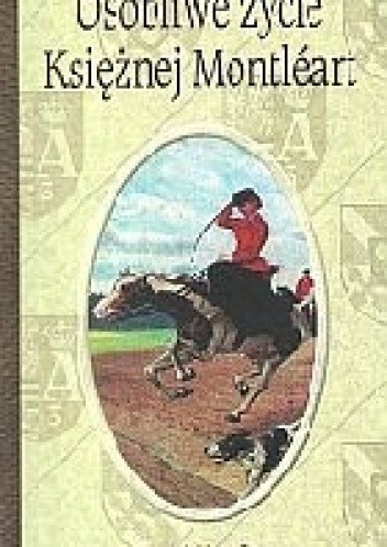 Osobliwe życie Księżnej Montleart. Opowieść biograficzna o księżnej z myślenickiej ziemi.