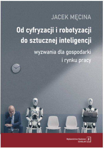 Od cyfryzacji i robotyzacji do sztucznej inteligencji. Wyzwania dla gospodarki i rynku pracy