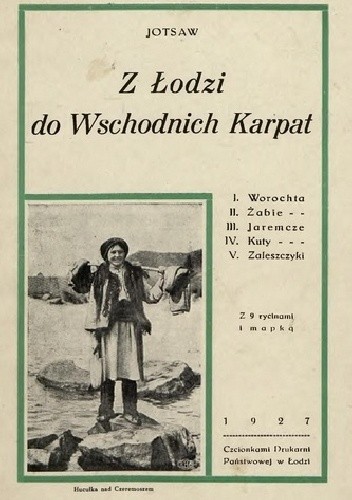 Z Łodzi do Wschodnich Karpat : Worochta, Żabie, Jaremcze, Kuty, Zaleszczyki