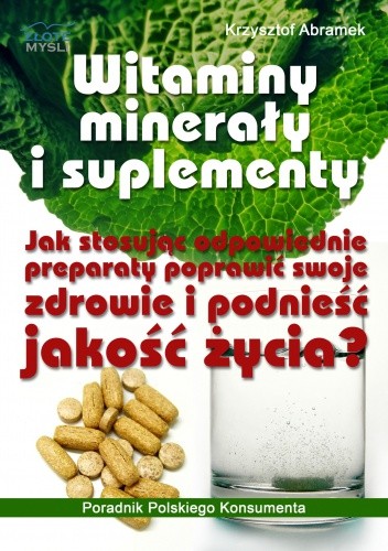 Witaminy, minerały i suplementy. Jak stosując odpowiednie preparaty poprawić swoje zdrowie i podnieść jakość życia?