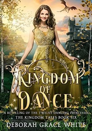 Kingdom of Dance: A Retelling of The Twelve Dancing Princesses